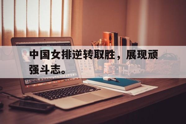 爱游戏ayx官网平台-中国女排逆转取胜，展现顽强斗志。