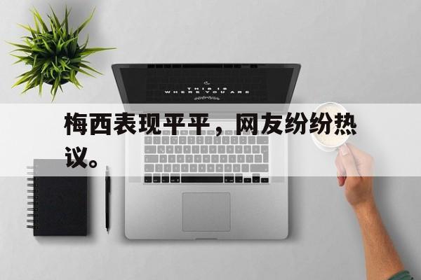 爱游戏ayx官网平台-梅西表现平平，网友纷纷热议。