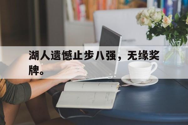 爱游戏平台首页-湖人遗憾止步八强，无缘奖牌。